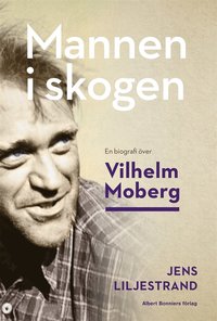 Mannen i skogen : en biografi över Vilhelm Moberg (e-bok)