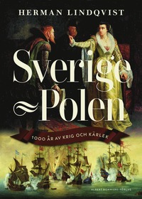 Sverige - Polen : 1000 år av krig och kärlek (inbunden)