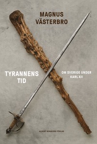 Tyrannens tid : om Sverige under Karl XII (inbunden)