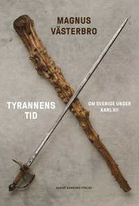 Tyrannens tid : om Sverige under Karl XII (e-bok)