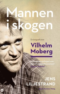 Mannen i skogen : en biografi över Vilhelm Moberg (storpocket)