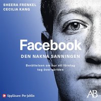 Facebook - den nakna sanningen : Berttelsen om hur ett fretag tog ver vrlden