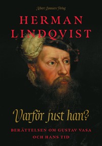 Varför just han? : berättelsen om Gustav Vasa och hans tid (inbunden)