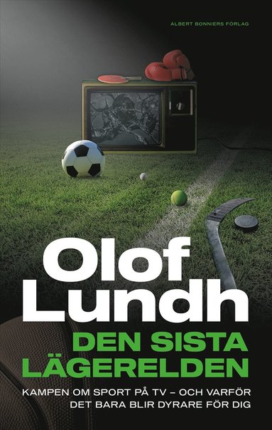 Den sista l�gerelden : kampen om sport p� tv - och varf�r det bara blir dyrare f�r dig (e-bok)