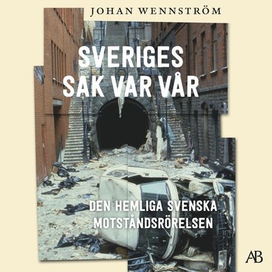 Sveriges sak var v�r : den hemliga svenska motst�ndsr�relsen