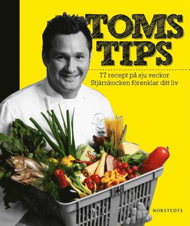 Toms tips : 77 recept på 7 veckor : stjärnkocken förenklar ditt liv (inbunden)