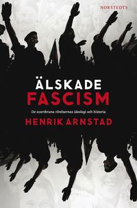 Älskade fascism : de svartbruna rörelsernas ideologi och historia (e-bok)