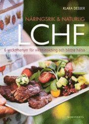 N�ringsrik & Naturlig LCHF : 6 veckomenyer f�r viktminskning och b�ttre h�lsa (inbunden)