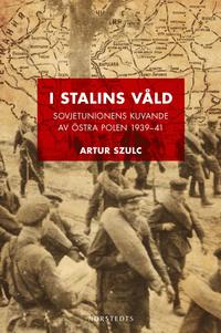 I Stalins våld : Sovjetunionens kuvande av östra Polen 1939-1941 (häftad)