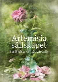 Artemisiasllskapet : berttelser ur trdgrdsliv (inbunden)