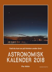 Astronomisk kalender 2018 : vad du kan se p himlen under ret (inbunden)