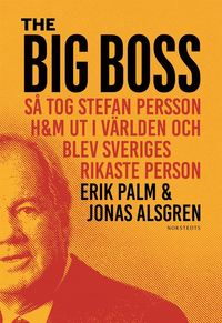 The Big Boss : s tog Stefan Persson H&M ut i vrlden och blev Sveriges rikaste person (e-bok)