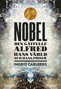 Nobel : den gtfulle Alfred, hans vrld och hans pris (e-bok)