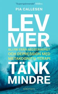 Lev mer, tnk mindre : bli fri frn nedstmdhet och depression med metakognitiv terapi (pocket)