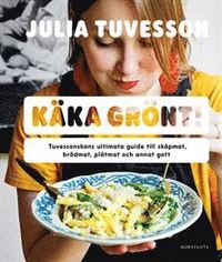 Käka grönt! : Tuvessonskans ultimata guide till skåpmat, brödmat, plåtmat och annat gott av Julia Tuvesson (Bok)