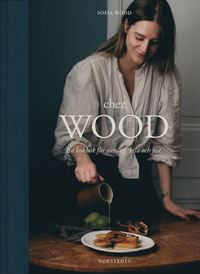 Chez Wood : en kokbok för vardag, vila och fest (inbunden)