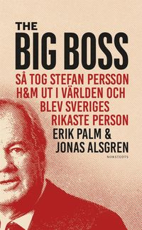 The Big Boss : s tog Stefan Persson H&M ut i vrlden och blev Sveriges rikaste person (pocket)