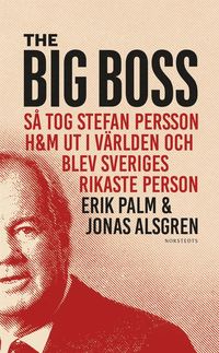 The Big Boss : s tog Stefan Persson H&M ut i vrlden och blev Sveriges rikaste person (pocket)