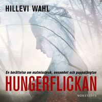 Hungerflickan : en berättelse om matmissbruk, ensamhet och pappalängtan (ljudbok)