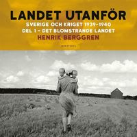 Landet utanför: Sverige och kriget 1939-1940 Del 1:1 : Det blomstrande landet (ljudbok)