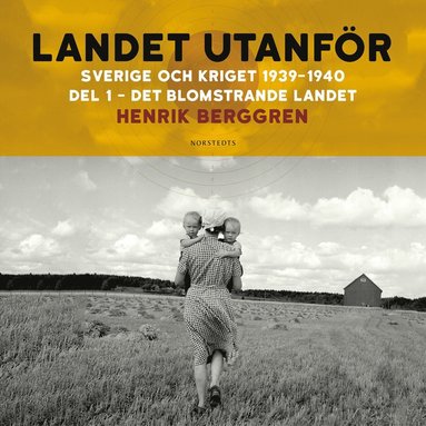 Landet utanfr : Sverige och kriget 1939-1940. Del 1:1, Det blomstrande landet (inbunden)