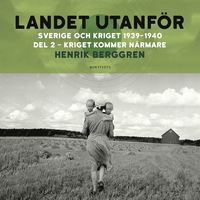 Landet utanför : Sverige och kriget 1939-1940. Del 1:2, Kriget kommer närmare (ljudbok)