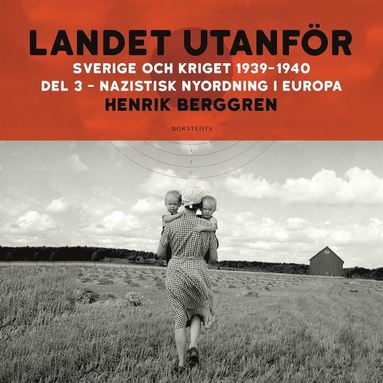 Landet utanfr : Sverige och kriget 1939-1940. Del 1:3, Nazistisk nyordning i Europa (ljudbok)