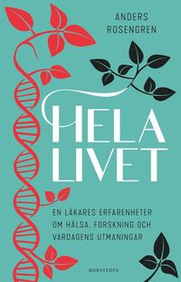 Hela livet : en läkares erfarenheter om hälsa, forskning och vardagens utmaningar (e-bok)