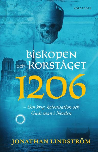 Biskopen och korstget 1206 : om krig, kolonisation och Guds man i Norden (kartonnage)