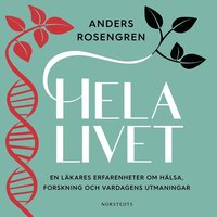 Hela livet : en läkares erfarenheter om hälsa, forskning och vardagens utmaningar (ljudbok)