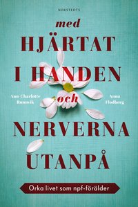 Omslag: Med hjärtat i handen och nerverna utanpå : orka livet som npf-förälder
