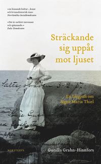 Sträckande sig uppåt mot ljuset : en biografi om Signe Maria Thiel (pocket)