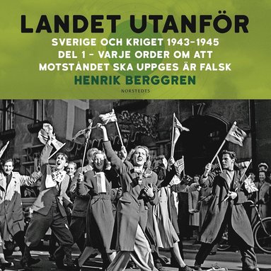 Landet utanfr : Sverige och kriget 1943-1945. Del 3:1, Varje order om att motstndet ska uppges r falsk (inbunden)