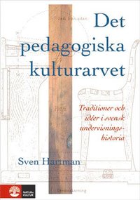 Det pedagogiska kulturarvet : Traditioner och idéer i svensk undervisningsh (inbunden)