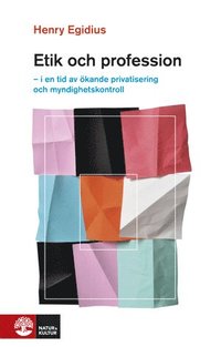 Etik och profession : i en tid av kande privatisering och myndighetskontroll (inbunden)