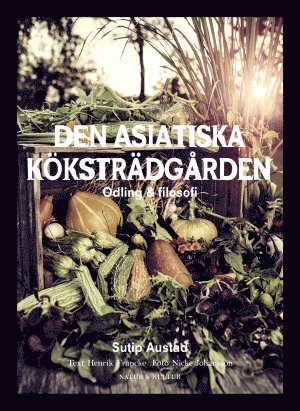 Den asiatiska köksträdgården : odling & filosofi (häftad)