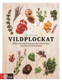 Vildplockat : tliga rter, blad, blommor, br och svampar frn den svenska naturen (hftad)