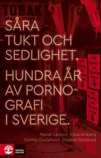 Såra tukt och sedlighet : hundra år av pornografi i Sverige (inbunden)