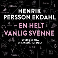 Sveriges nya miljardrer (1) : Henrik Persson Ekdahl - en helt vanlig svenne (ljudbok)