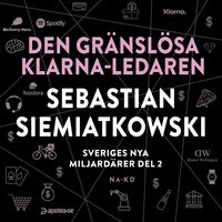 Sveriges nya miljardrer (2) : Den grnslsa Klarna-ledaren Sebastian Siemiatkowski (ljudbok)