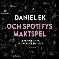 Sveriges nya miljardärer (4) : Daniel Ek och Spotifys maktspel (ljudbok)