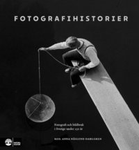 Fotografihistorier : fotografi och bildbruk i Sverige från 1839 till idag (inbunden)