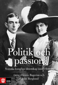 Politik och passion : svenska kungliga äktenskap under 600 år (häftad)