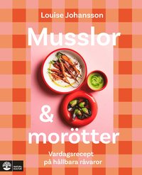 Musslor & morötter : vardagsrecept på hållbara råvaror (inbunden)