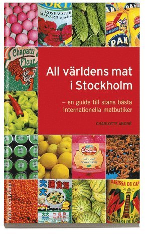 All världens mat i Stockholm : en guide till stans bästa internationella matbutiker (inbunden)