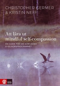 Att lära ut mindful self-compassion : en guide för dig som leder 8-veckorsprogrammet (häftad)