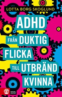 Adhd : från duktig flicka till utbränd kvinna av Lotta Borg Skoglund  (Häftad)