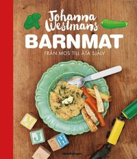 Johanna Westmans Barnmat : Från mos till att äta själv (inbunden)