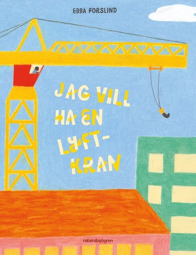Jag vill ha en lyftkran (inbunden)
