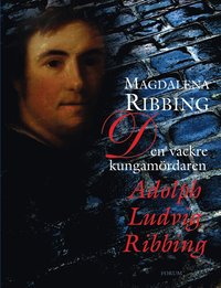 Den vackre kungamrdaren, Adolph Ludvig Ribbing : Ett 1700-talsliv (e-bok)